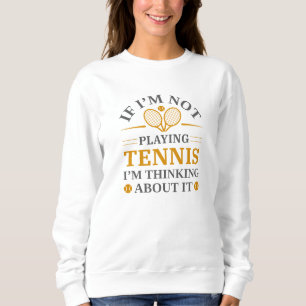If I’m Not Paying Tennis I’m Thinking About It Sweatshirt