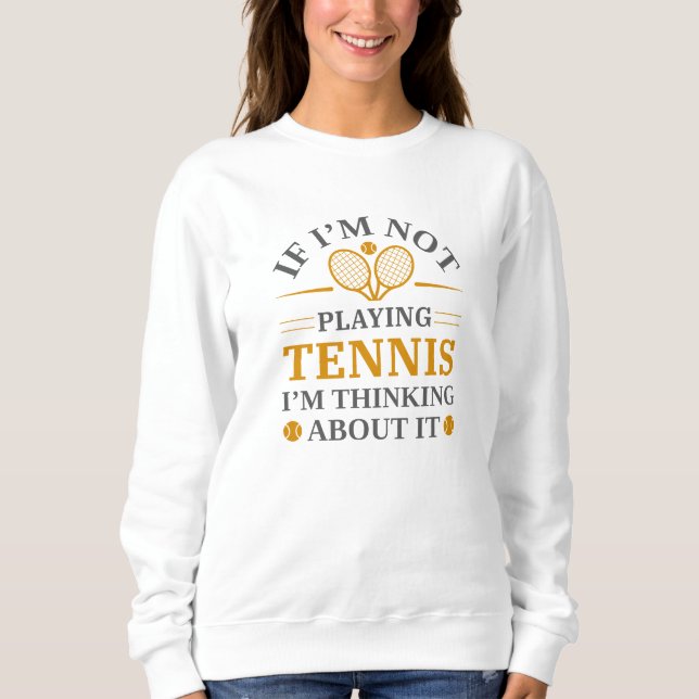 If I’m Not Paying Tennis I’m Thinking About It Sweatshirt (Front)