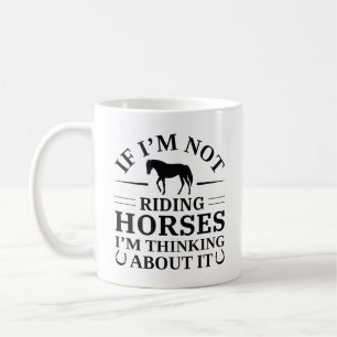 If I’m Not Riding Horses I’m Thinking About It Coffee Mug