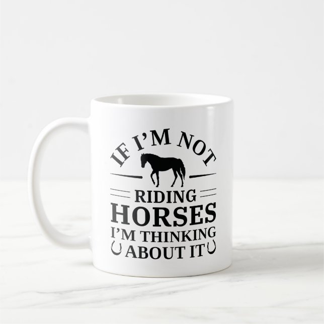 If I’m Not Riding Horses I’m Thinking About It Coffee Mug (Left)
