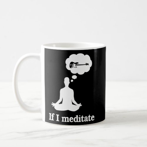 If I Meditate Base Guitar      Coffee Mug