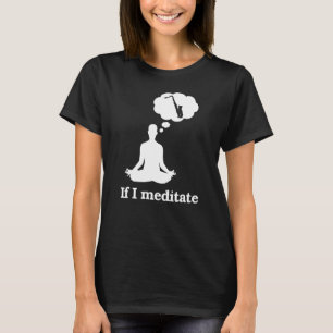 If I Meditate Saxophone T-Shirt