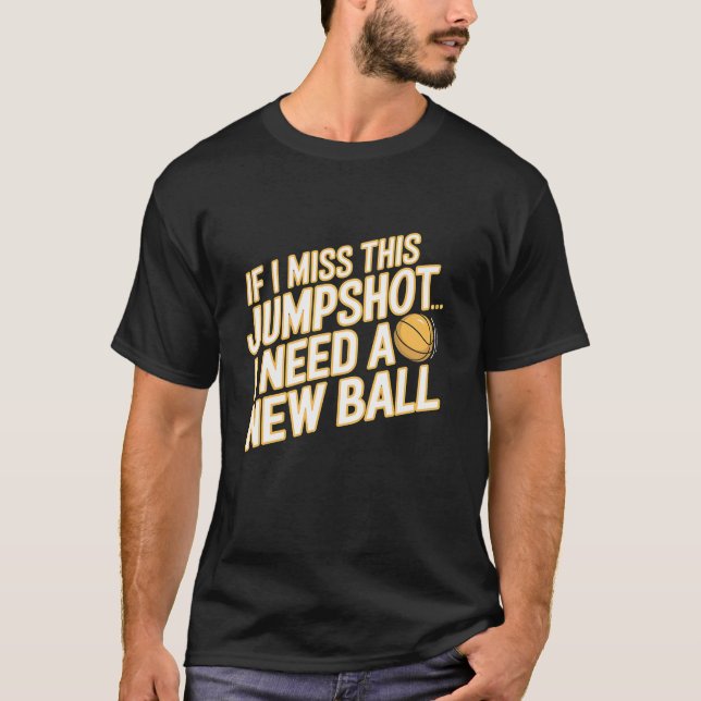 If I Miss This Jumpshot I Need A New Ball Funny Ba T-Shirt (Front)