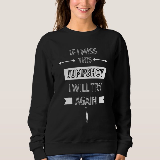 IF I MISS THIS JUMPSHOT I WILL TRY AGAIN COOL BASK SWEATSHIRT (Front)