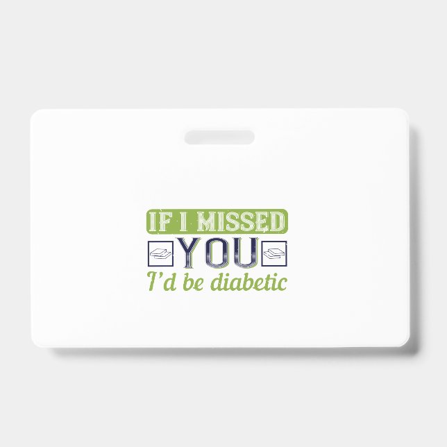 If I Missed You, I’D Be Diabetic Badge (Front)
