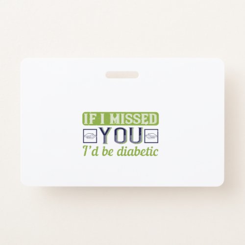 If I Missed You ID Be Diabetic Badge