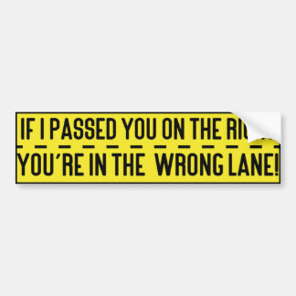 If I Passed You on The Right you're in the Wrong.. Bumper Sticker
