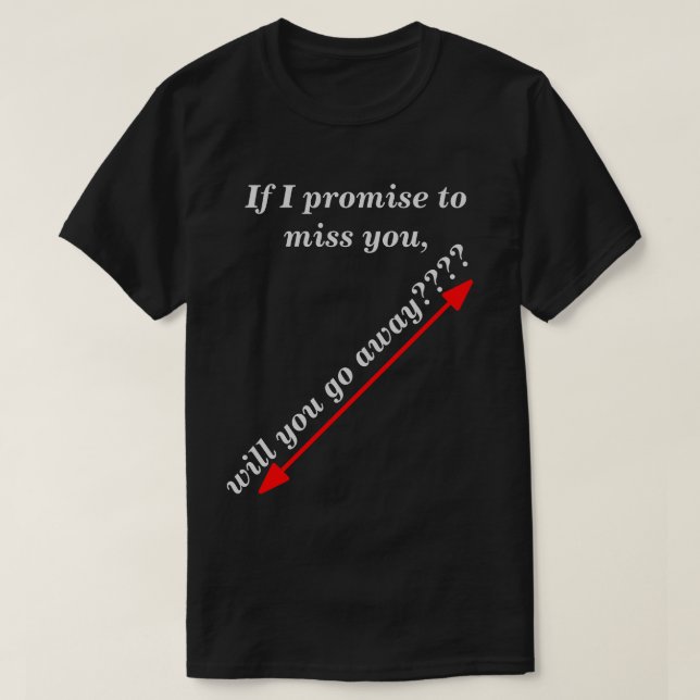 If I Promise to Miss You Humorous Dark Novelty T-Shirt (Design Front)