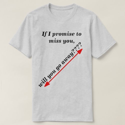If I Promise to Miss You Humorous Light Novelty T_Shirt