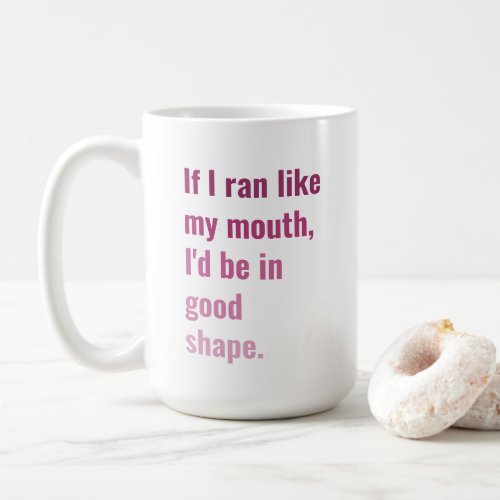 If I ran like my mouth Id be in good shape funny Coffee Mug
