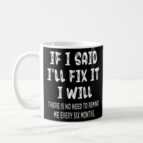 If I said I ll Fix I will There is No Need to Remi Coffee Mug