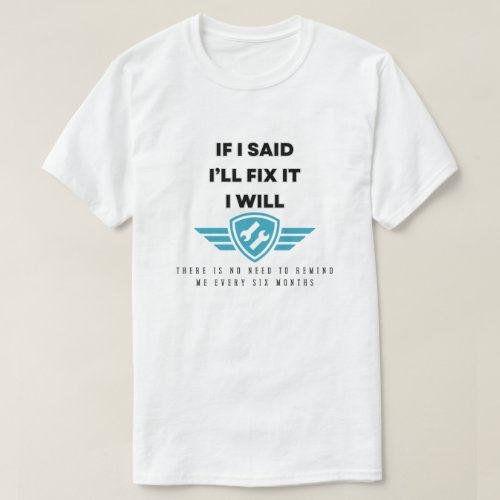 If I said Ill fix it I will  Funny Design T_Shirt