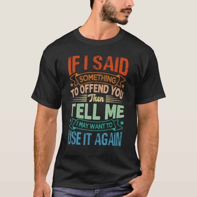 If I Said Something To Offend You Then Tell Me   S T-Shirt (Front)