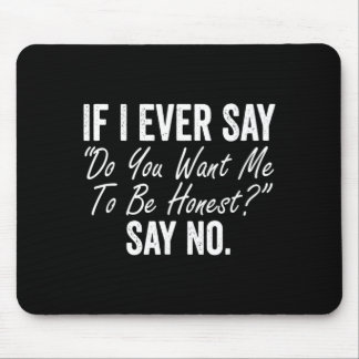 If I Say Do You Want Me To Be Honest Say Funny Mouse Pad