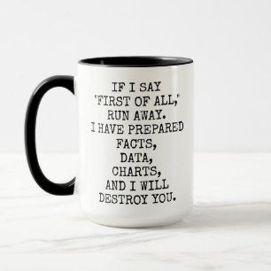 IF I SAY "FIRST OF ALL," RUN AWAY. I HAVE PREPARED MUG