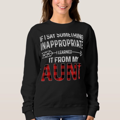 If I Say Inappropriate I Learned It From My Aunt   Sweatshirt