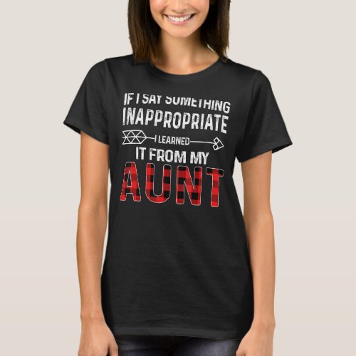 If I Say Inappropriate I Learned It From My Aunt   T_Shirt