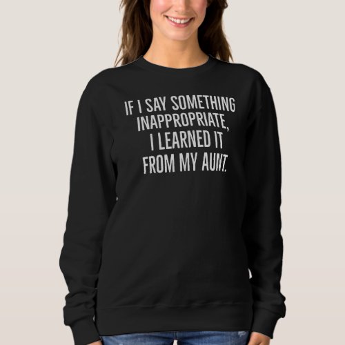 If I Say Something Inappropriate I Learned From My Sweatshirt