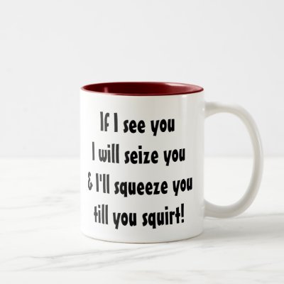 If I see you I will seize you... Two-Tone Coffee Mug