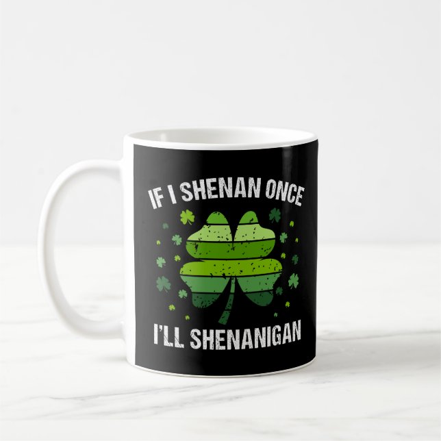 If I Shenan Once I’ll Shenanigan Coffee Mug (Left)