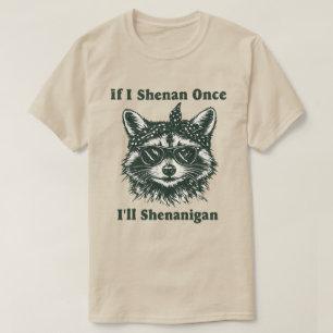 If I Shenan Once I’ll Shenanigan — Funny Raccoon  T-Shirt