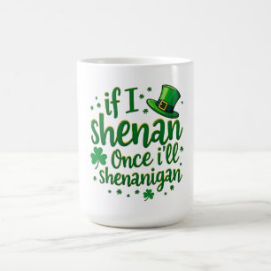If I Shenan Once, I’ll Shenanigan – Irish Humor Coffee Mug