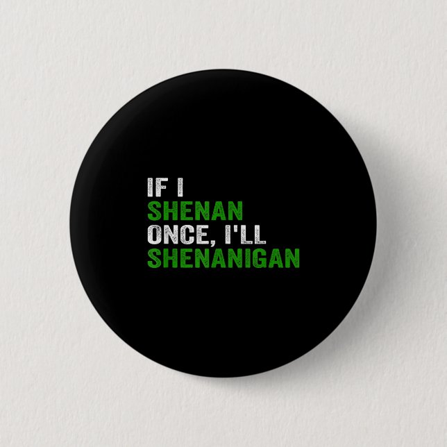 If I Shenan Once I'll Shenanigan Funny Quote  Button (Front)