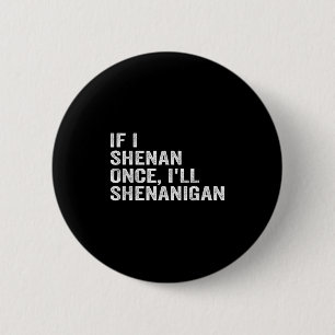 If I Shenan Once I'll Shenanigan Funny Quote  Button