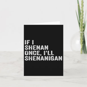 If I Shenan Once Ill Shenanigan Funny Quote  Card