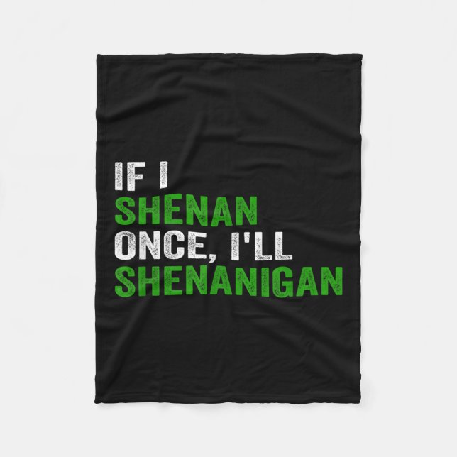 If I Shenan Once I'll Shenanigan Funny Quote  Fleece Blanket (Front)