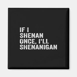 If I Shenan Once Ill Shenanigan Funny Quote  Magnet