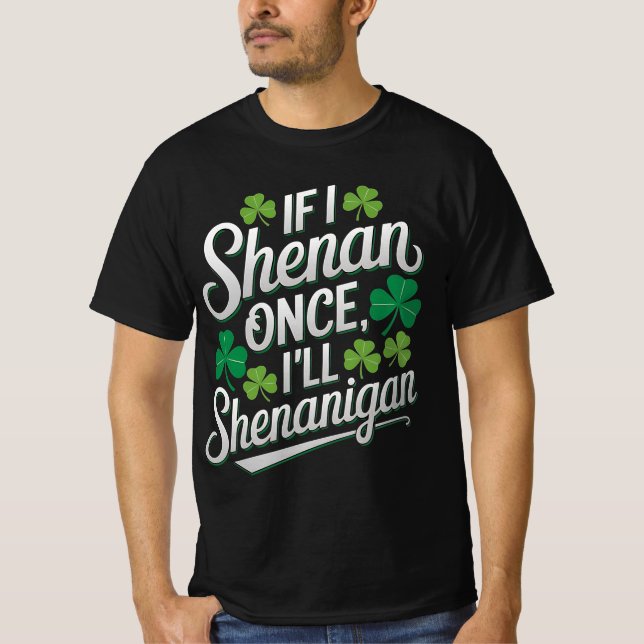 If I Shenan Once I'll Shenanigan Funny T-Shirt (Front)