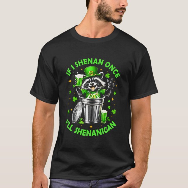 If I Shenan Once I'll Shenanigan St Patricks Day R T-Shirt (Front)