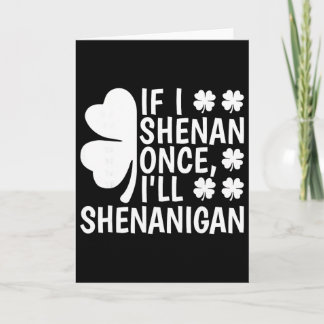 If I Shenan Once I'll Shenanigan Women Men St Patr Card