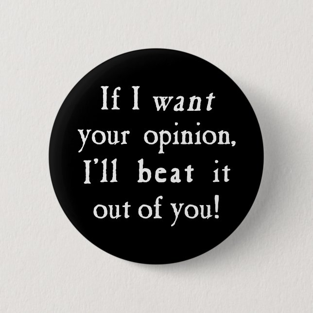 If I Want Your Opinion I'll Beat It Out Of You Pinback Button (Front)