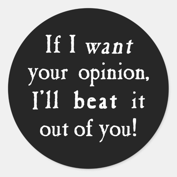 If I Want Your Opinion I'll Beat It Out Of You Round Stickers