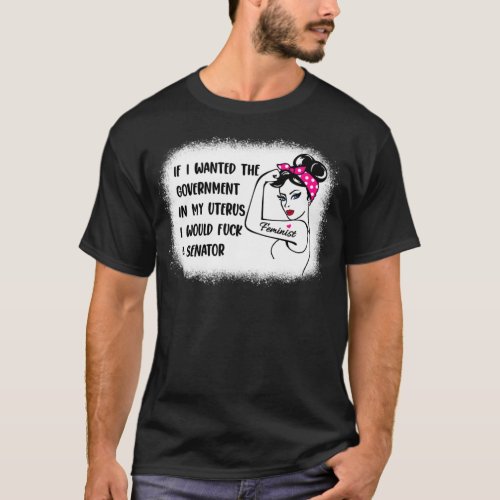 If I Wanted The Government In My Uterus Women prot T_Shirt