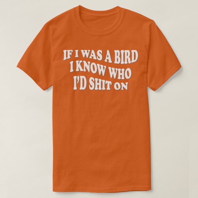 if i was a bird i know who id on 1 T-Shirt (Design Front)