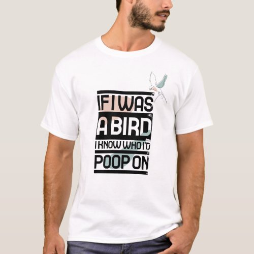 If I Was A Bird I Know Who Id Poop On Pigeon Poop T_Shirt