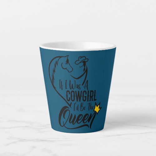 If I was a cowgirl Id be the queen horse heart Latte Mug