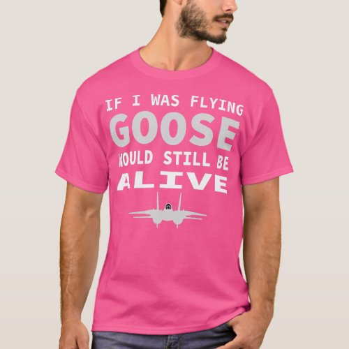 If I Was Flying Goose Would Still Be Alive Jet Jok T_Shirt