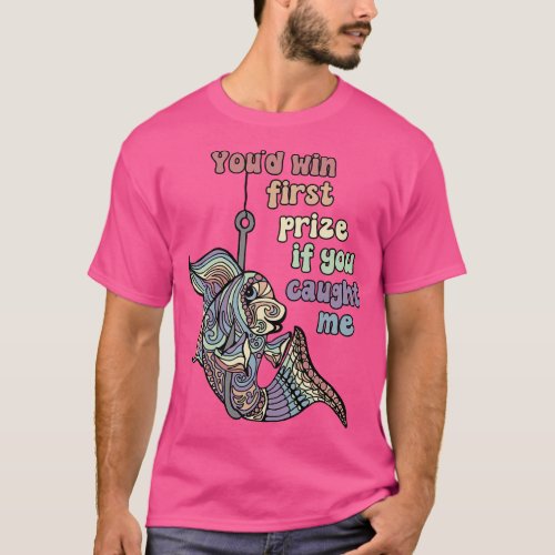 If I Was I Fish Shimmerin In The Sun Youd Win Firs T_Shirt