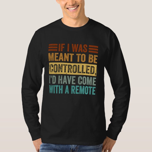 If I Was Meant To Be Controlled Iu2019d Have Come  T-Shirt (Front)