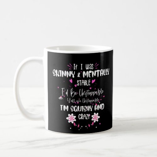 If I Was Skinny And Mentally Stable ID Be Up Unst Coffee Mug