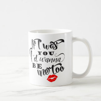 If I Was You I'd Wanna Be Me Too Coffee Mug