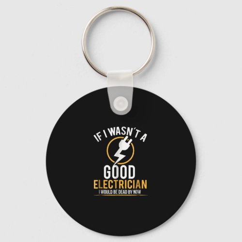 If I Wasnt A Good Electrician Id Be Dead Keychain