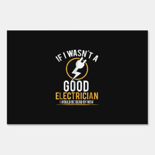 If I Wasn’t A Good Electrician Id Be Dead Sign
