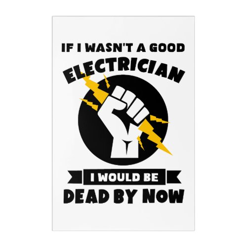 If I Wasnt a Good Electrician Electrician  Acrylic Print