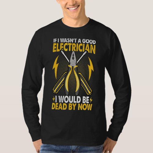 If I Wasnt A Good Electrician  Electrician T_Shirt