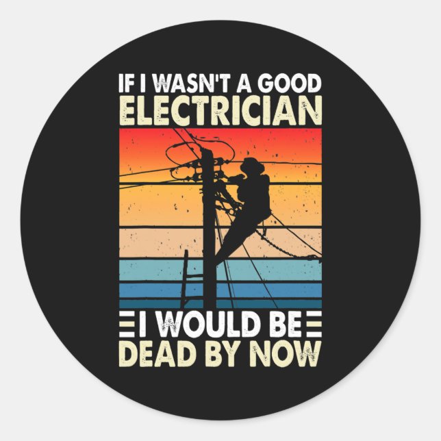 If I Wasn't A Good Electrician Funny Electrician Classic Round Sticker (Front)